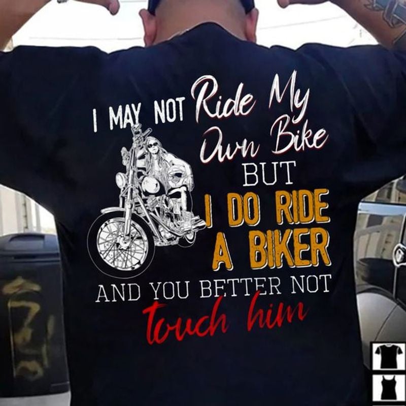Bikergod Motorcycle I may not ride my own bike but I do ride a biker T-shirt, Crew-neck Sweatshirt, Hoodie, Tank Top, V-neck T-shirt Design 2D Full Printed Sizes S - 5XL - NAJA416