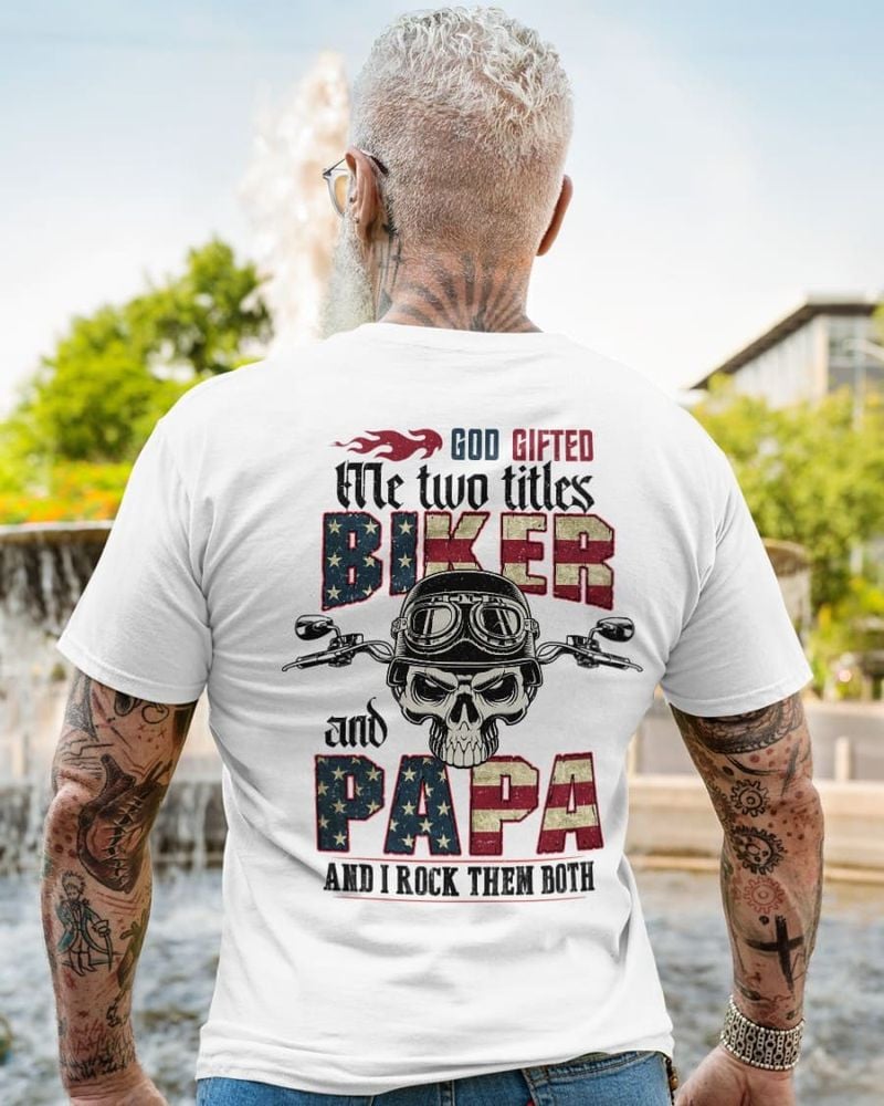 Bikergod Motorcycle God Gifted Me Two Titles Biker And Papa T-shirt, Crew-neck Sweatshirt, Hoodie, Tank Top, V-neck T-shirt Design 2D Full Printed Sizes S - 5XL - NAJA429