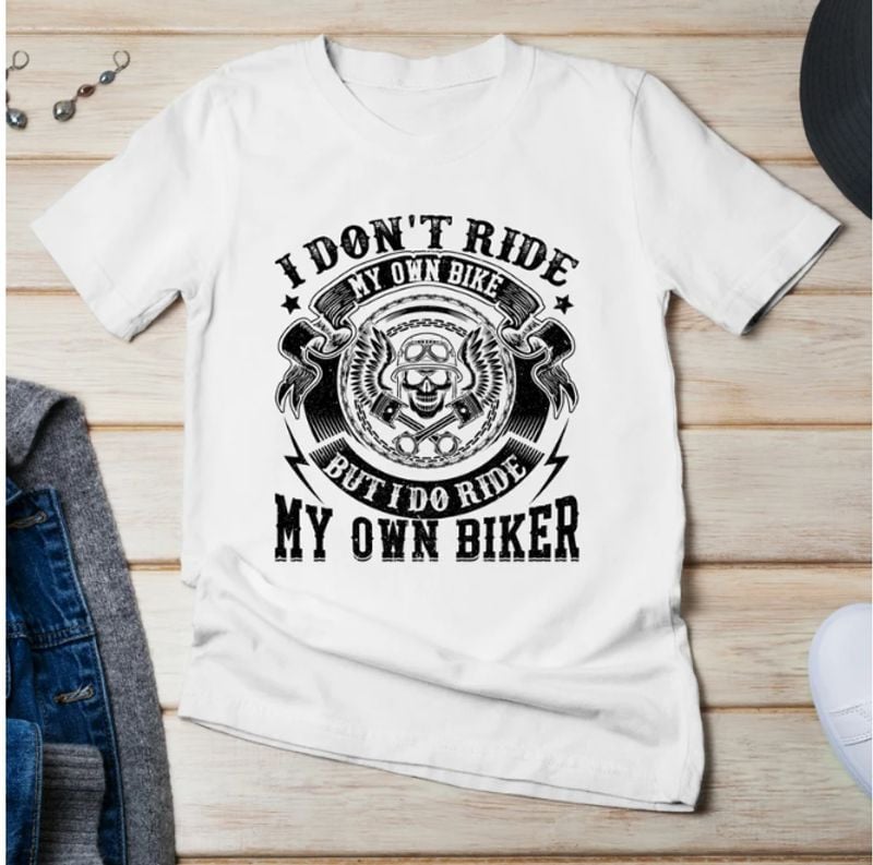 Bikergod Motorcycles I Don't Ride My Own Bike T-shirt Design 2D Full Printed Sizes S - 5XL - NAFA200