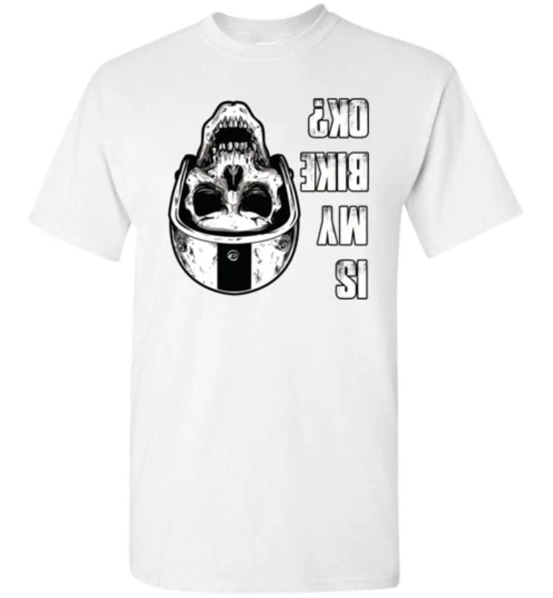 Bikergod Motorcycle Is My Bike Okay? T-shirt Design 2D Full Printed Sizes S - 5XL - NMA111