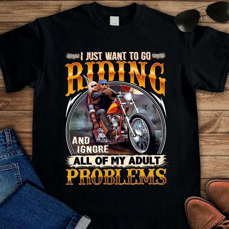 Bikergod Motorcycle I just want to go riding and igrone all of my adult problems T-shirt Design 2D Full Printed Sizes S - 5XL - NAIA190