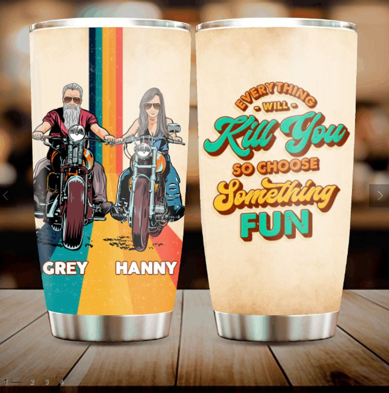 Bikergod Motorcycle Biker Couple Everything Will Kill You So Choose Something Fun Custom Names Stainless Steel 20 Oz Tumbler- NAIA314