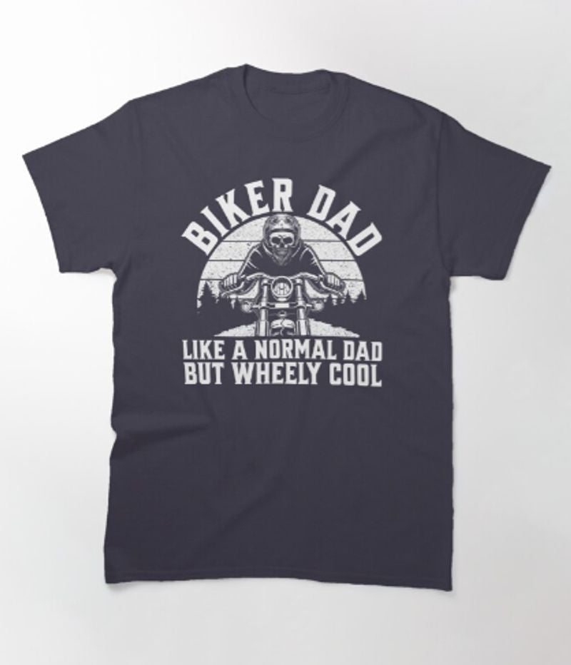 Bikergod Motorcycle Biker Dad Like a Normal Dad but Wheely cool T-shirt Design 2D Full Printed Sizes S - 5XL - TLEA232