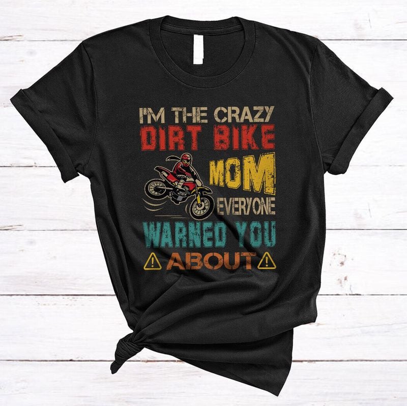 Bikergod Motorcycle Vintage I'm The Crazy Dirt Bike Mom T-shirt, Crew-neck Sweatshirt, Hoodie, Tank Top, V-neck T-shirt Design 2D Full Printed Sizes S - 5XL - NALA386