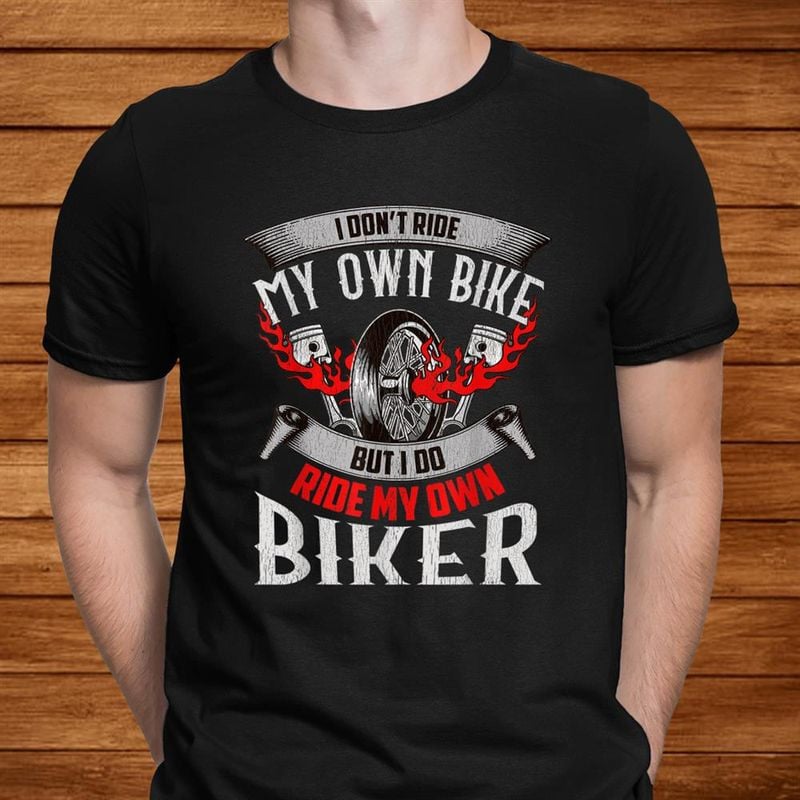 Bikergod Motorcycle I Don?t Ride My Own Bike T-shirt, Crew-neck Sweatshirt, Hoodie, Tank Top, V-neck T-shirt Design 2D Full Printed Sizes S - 5XL - NALA330