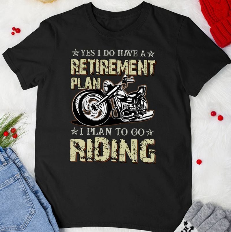 Bikergod Motorcycle I Do Have A Retirement Plan I Plan To Go Riding T-shirt, Crew-neck Sweatshirt, Hoodie, Tank Top, V-neck T-shirt Design 2D Full Printed Sizes S - 5XL - NAMA283