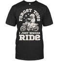 Bikergod Motorcycle Forget Toys I Just Wanna Ride T-shirt Design 2D Full Printed Sizes S - 5XL - NAOA152