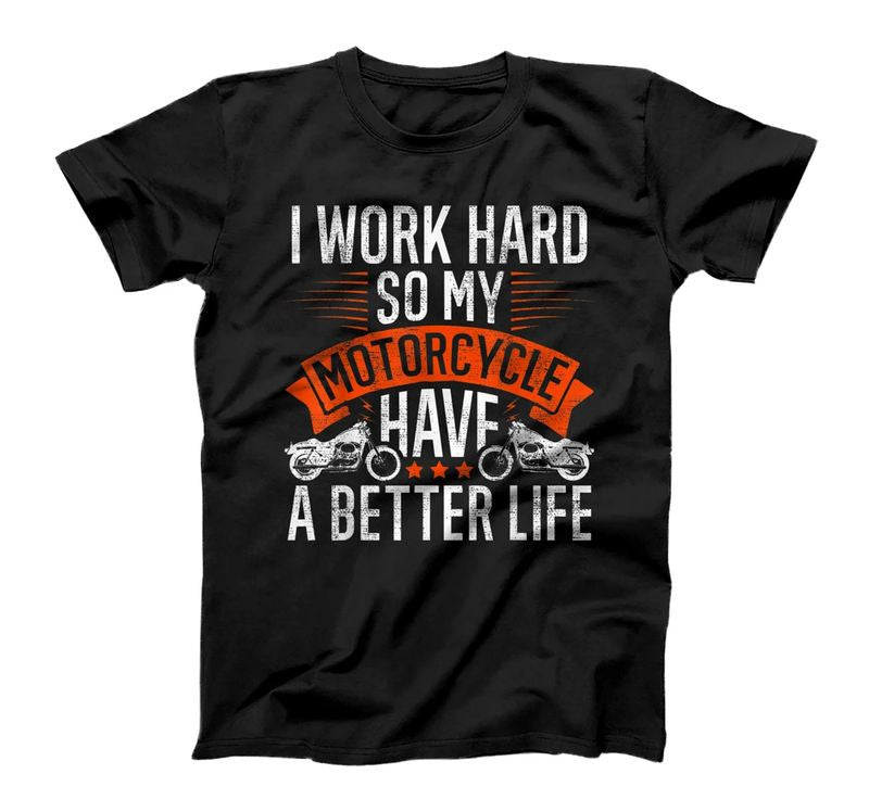 Bikergod Motorcycle I Work Hard So My Motorcycle Has A Better Life T-shirt Design 2D Full Printed Sizes S - 5XL - NANA148
