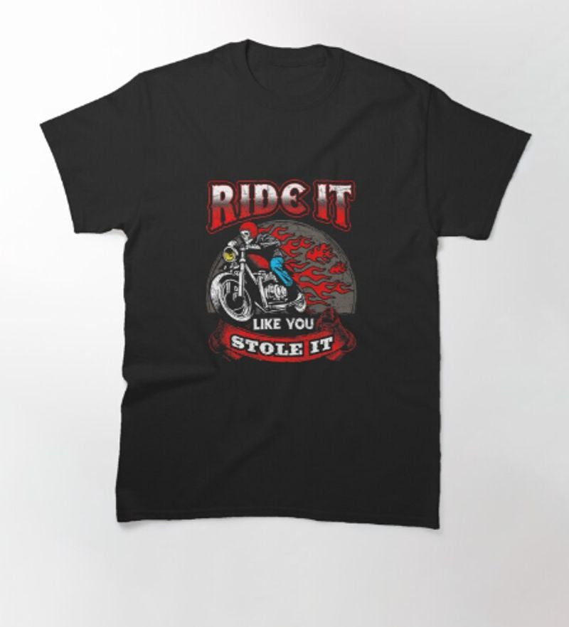 Bikergod Motorcycle Ride It Like You Stole It T-shirt Design 2D Full Printed Sizes S - 5XL - TLEA224