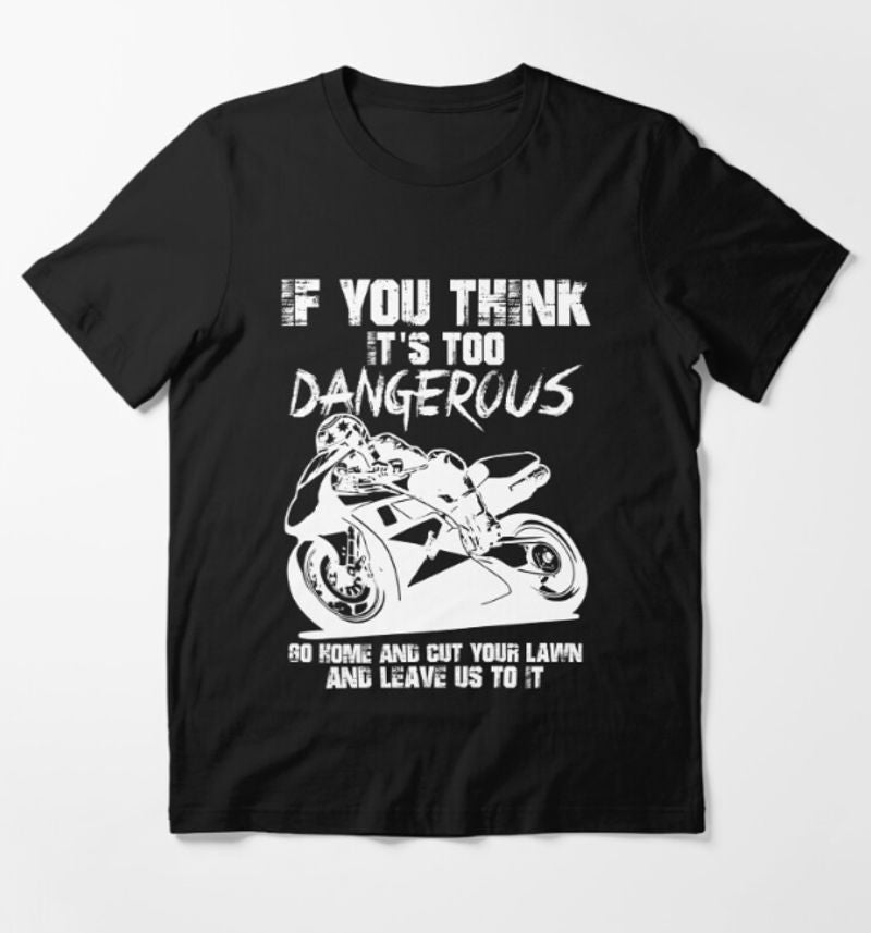 Bikergod Motorcycles If You Think It's Too Dangerous, Go Home T-shirt Design 2D Full Printed Sizes S - 5XL - NAGA520