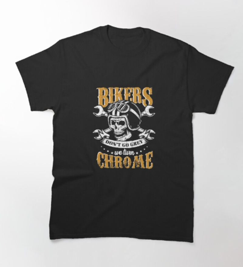 Bikergod Motorcycle Bikers Don't Go Grey We Turn Chrome T-shirt Design 2D Full Printed Sizes S - 5XL - TLEA236