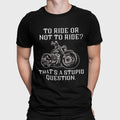 Bikergod Motorcycle To Ride Or Not To Ride T-shirt Design 2D Full Printed Sizes S - 5XL - NAUA276