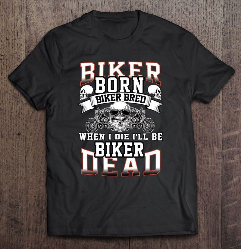 Bikergod Motorcycle Biker Born Biker Bred When I Die I?ll Be Biker Dead T-shirt Design 2D Full Printed Sizes S - 5XL - NAIA284