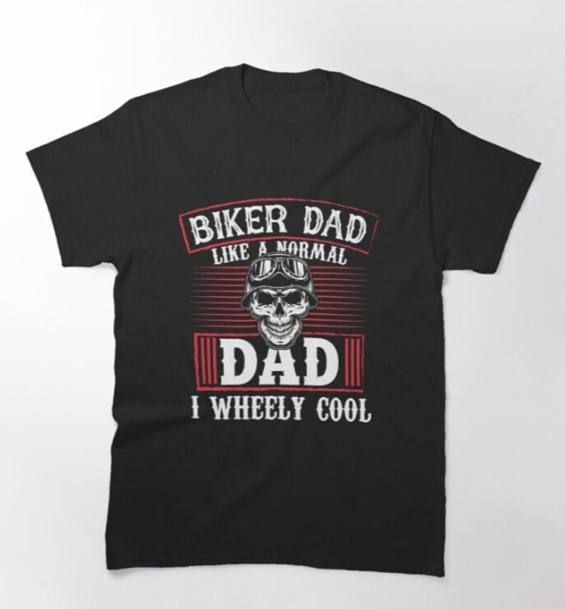 Bikergod Motorcycle Biker Dad Like A Normal Dad I Wheely Cool T-shirt Design 2D Full Printed Sizes S - 5XL - NATA535