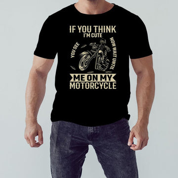 Bikergod Motorcycle If You Think I?m Cute T-shirt Design 2D Full Printed Sizes S - 5XL - NAIA11