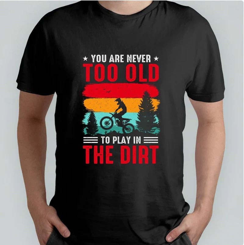 Bikergod Motorcycles You Are Never Too Old To Play In The Dirt T-shirt Design 2D Full Printed Sizes S - 5XL - NAAB362