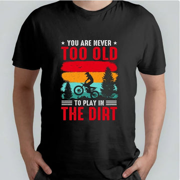 Bikergod Motorcycles You Are Never Too Old To Play In The Dirt T-shirt Design 2D Full Printed Sizes S - 5XL - NAAB362