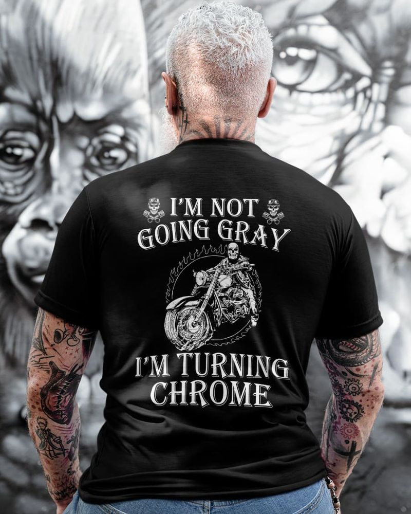 Bikergod Motorcycle I?m Not Going Gray I?m Turning Chrome T-shirt, Crew-neck Sweatshirt, Hoodie, Tank Top, V-neck T-shirt Design 2D Full Printed Sizes S - 5XL - NABS293