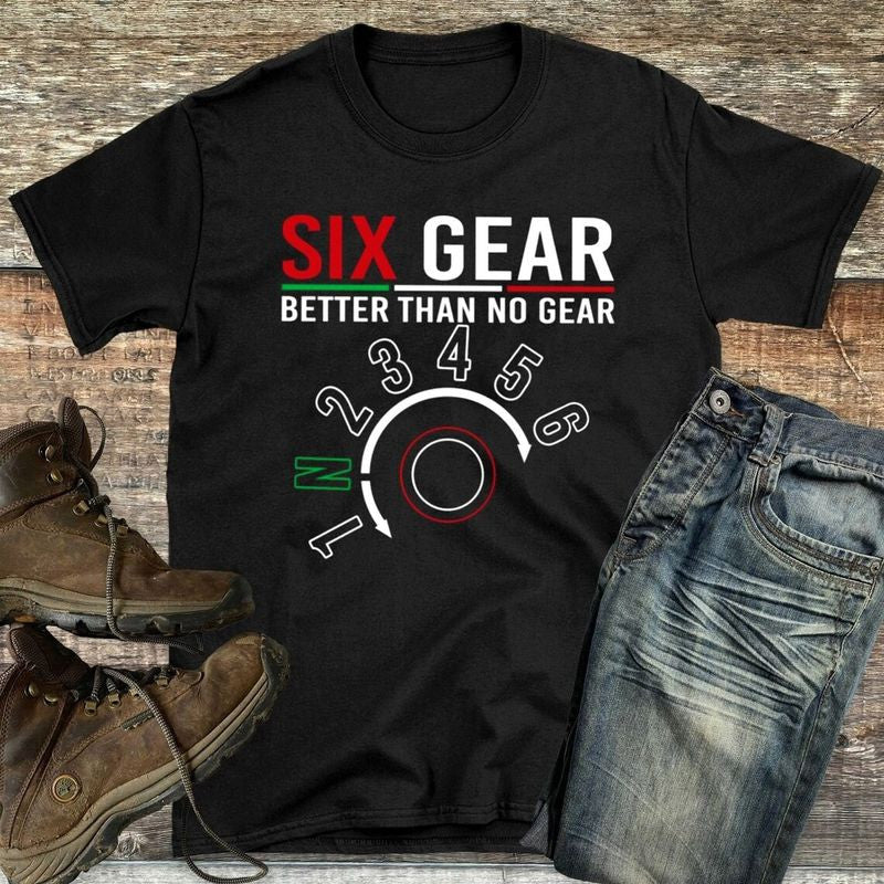Bikergod Motorcycle Six Gear Better Than No Gear T-shirt, Crew-neck Sweatshirt, Hoodie, Tank Top, V-neck T-shirt Design 2D Full Printed Sizes S - 5XL - NABS392
