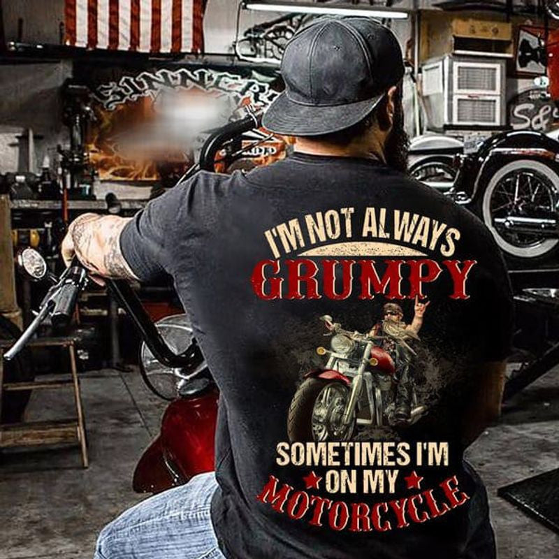 Bikergod Motorcycle I?m Not Always Grumpy Sometimes I?m On My Motorcycle T-shirt, Crew-neck Sweatshirt, Hoodie, Tank Top, V-neck T-shirt Design 2D Full Printed Sizes S - 5XL - NABS291