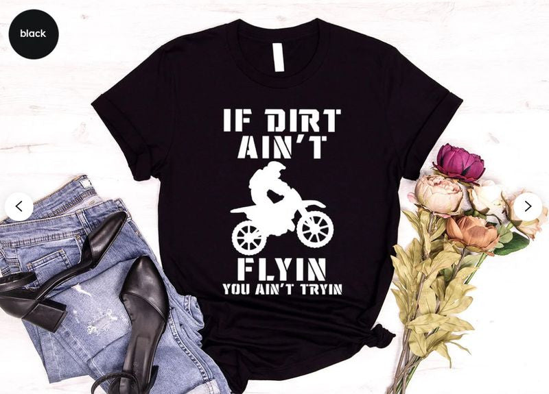Bikergod Motorcycle If Dirt Ain't Flying You Ain't Trying T-shirt, Crew-neck Sweatshirt, Hoodie, Tank Top, V-neck T-shirt Design 2D Full Printed Sizes S - 5XL - NABB201