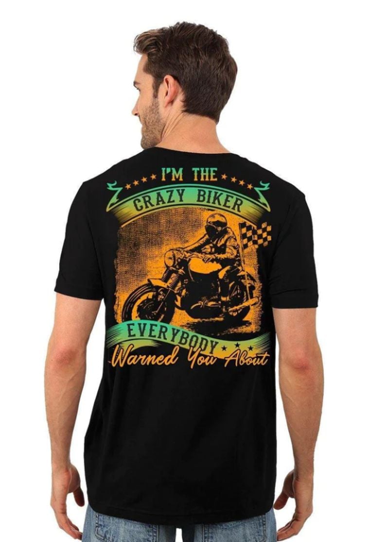 Bikergod Motorcycle I AM A Crazy Biker EVERYBODY WARNED YOU ABOUT T-shirt, Crew-neck Sweatshirt, Hoodie, Tank Top, V-neck T-shirt Design 2D Full Printed Sizes S - 5XL - NABF288