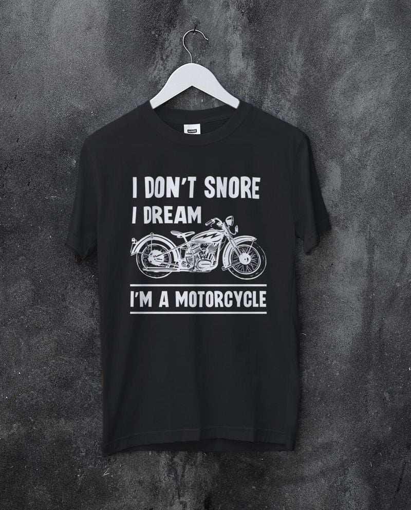 Bikergod Motorcycle I don't snore I dream I'm a Motorcycle T-shirt, Crew-neck Sweatshirt, Hoodie, Tank Top, V-neck T-shirt Design 2D Full Printed Sizes S - 5XL - NABB230