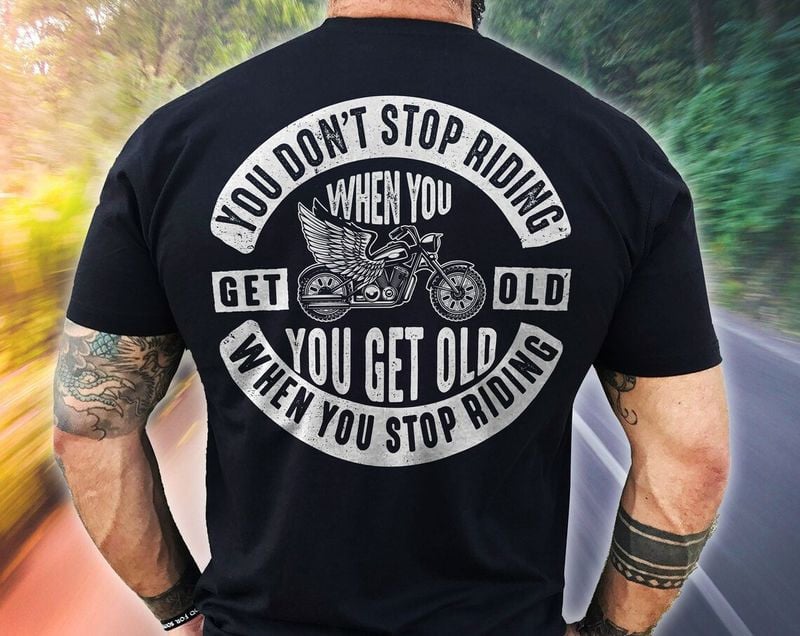 Bikergod Motorcycle You Don't Stop Riding When You Get Old T-shirt, Crew-neck Sweatshirt, Hoodie, Tank Top, V-neck T-shirt Design 2D Full Printed Sizes S - 5XL - NABB218
