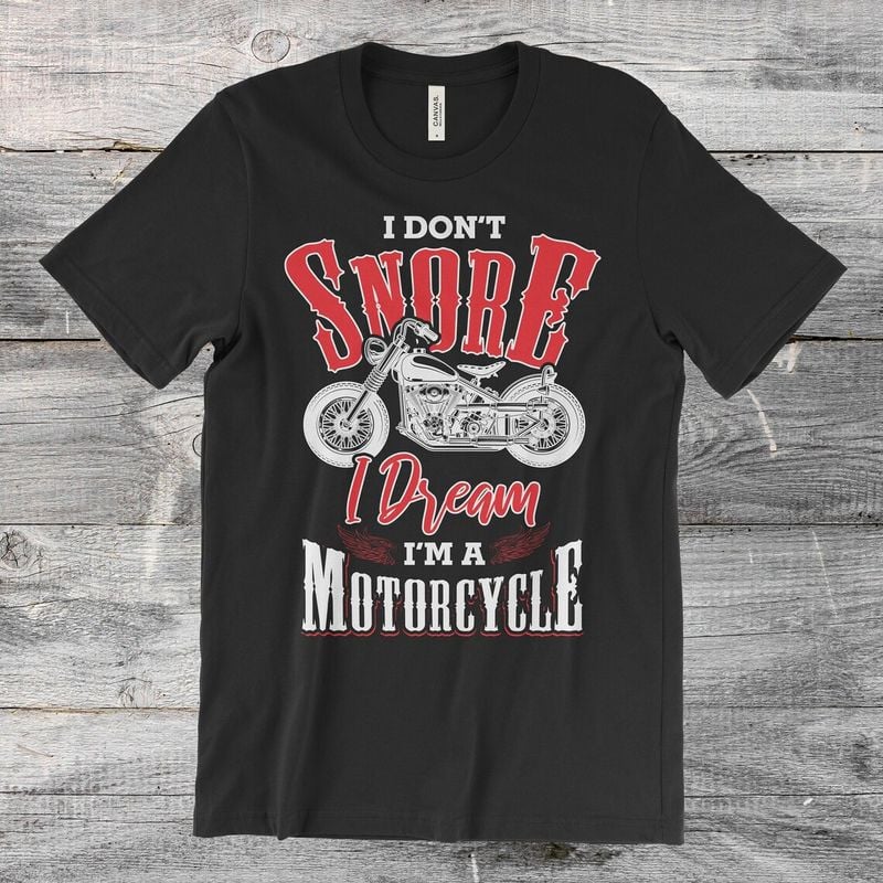 Bikergod Motorcycle I Don't Snore I Dream I'm a Motorcycle T-shirt, Crew-neck Sweatshirt, Hoodie, Tank Top, V-neck T-shirt Design 2D Full Printed Sizes S - 5XL - NABB231