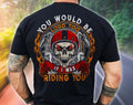 Bikergod Motorcycle You Would Be Loud Too If I Was Riding You T-shirt, Crew-neck Sweatshirt, Hoodie, Tank Top, V-neck T-shirt Design 2D Full Printed Sizes S - 5XL - NABB219