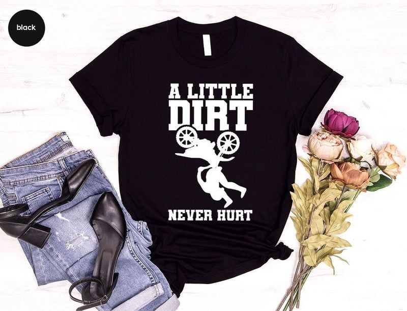 Bikergod Motorcycle A Little Dirt Never Hurt T-shirt, Crew-neck Sweatshirt, Hoodie, Tank Top, V-neck T-shirt Design 2D Full Printed Sizes S - 5XL - NABB200
