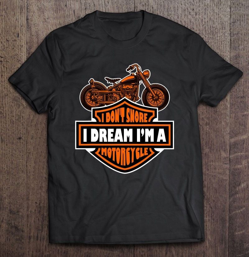 Bikergod Motorcycle I Don?t Snore I Dream I?m A Motorcycle T-shirt, Crew-neck Sweatshirt, Hoodie, Tank Top, V-neck T-shirt Design 2D Full Printed Sizes S - 5XL - NABD296
