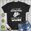 Bikergod Motorcycle Born To Ride Motorcycles Forced To Go To Work T-shirt, Crew-neck Sweatshirt, Hoodie, Tank Top, V-neck T-shirt Design 2D Full Printed Sizes S - 5XL - NAMA279